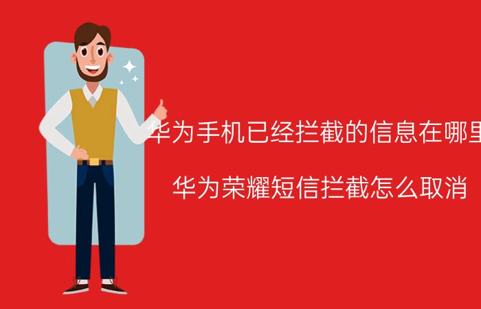 华为手机已经拦截的信息在哪里 华为荣耀短信拦截怎么取消？